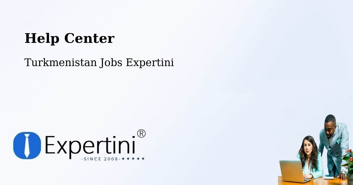 Help Center – Tejen - Turkmenistan Jobs Expertini