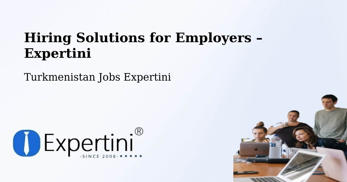 Hiring Solutions for Employers in Tejen - Tejen, Turkmenistan Jobs Expertini