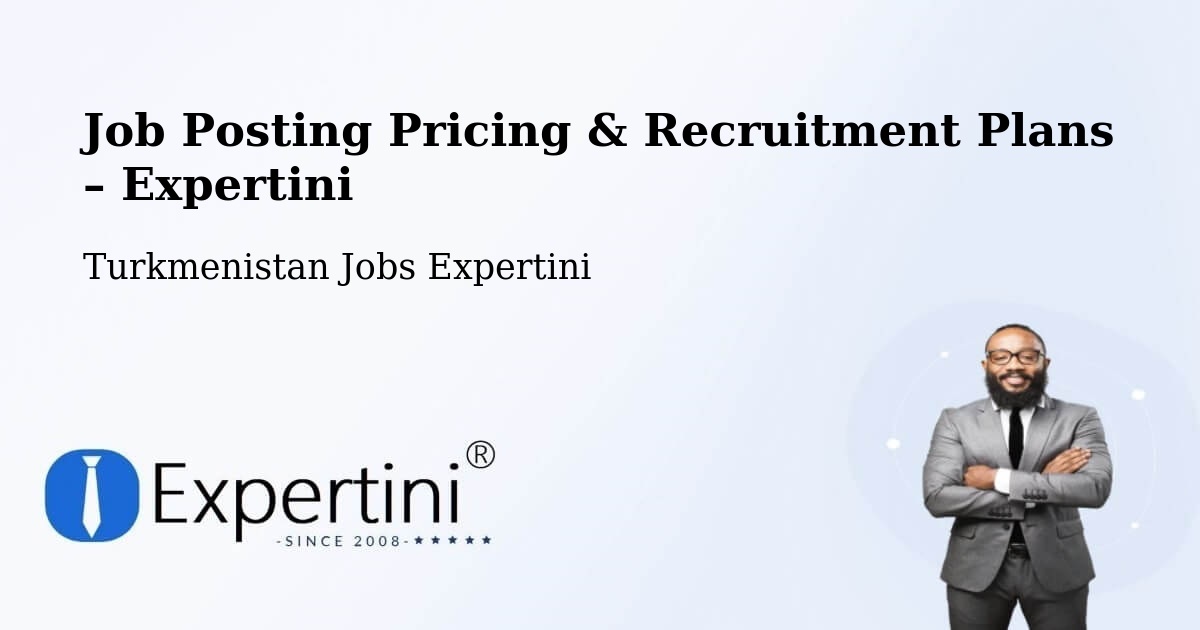 Job Posting Pricing & Recruitment Plans – Tejen - Tejen, Turkmenistan Jobs Expertini